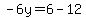 -6y=6-12
