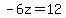 -6z=12