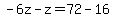 -6z-z=72-16