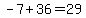 -7%2B36=29