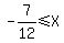 -7%2F12+%3C=+X+