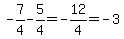 -7%2F4+-+5%2F4+=+-12%2F4+=+-3