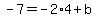 -7=-2%2A4%2Bb