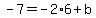-7=-2%2A6%2Bb