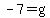 -7=g