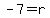 -7=r
