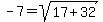 -7=sqrt%2817%2B32%29