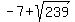-7+%2B+sqrt%28239%29