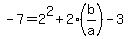 -7+=+2%5E2%2B2%28b%2Fa%29-3