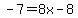 -7+=+8x-8