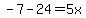 -7+-24=5x