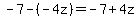 -7-%28-4z%29=-7%2B4z