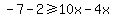 -7-2%3E=10x-4x