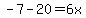 -7-20=6x
