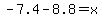 -7.4-8.8=x