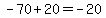 -70%2B20=-20