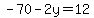 -70-2y=12