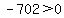 -702%3E0+