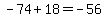-74%2B18=-56