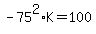 -75%5E2%2AK=100