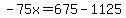 -75x=675-1125