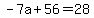 -7a%2B56=28
