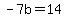 -7b=14