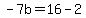 -7b=16-2