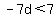 -7d%3C7