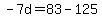 -7d=83-125