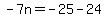 -7n=-25-24