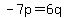 -7p=6q