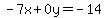 -7x%2B0y=-14