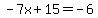 -7x%2B15=-6