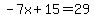-7x%2B15=29