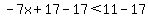 -7x%2B17-17%3C11-17