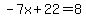 -7x%2B22=8