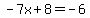 -7x%2B8=-6