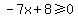 -7x%2B8%3E=0