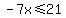 -7x%3C=21