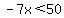 -7x%3C50