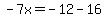 -7x=-12-16