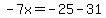 -7x=-25-31