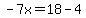 -7x=18-4