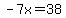 -7x=38