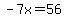-7x=56