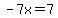 -7x=7