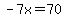 -7x=70