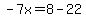 -7x=8-22