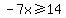 -7x%3E=14